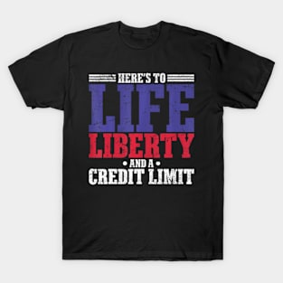 Here's To Life, Liberty, And A Credit Limit T-Shirt